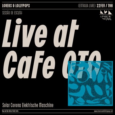 Sessão de Escuta: "Live at Cafe OTO" de Solar Corona Elektrische Maschine @ Lovers & Lollypops, Porto